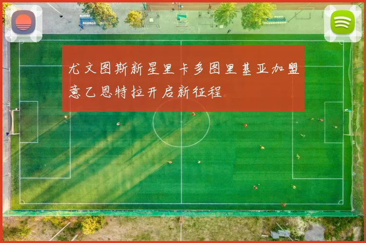 尤文图斯新星里卡多图里基亚加盟意乙恩特拉开启新征程